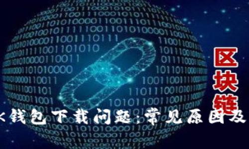 : 解决BK钱包下载问题:常见原因及解决方案