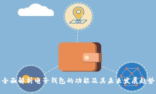 全面解析电子钱包的功能及其未来发展趋势