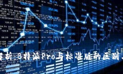 深入解析:B特派Pro与标准版的区别与优势