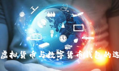 全面解析虚拟货币与数字货币钱包的选择与使用