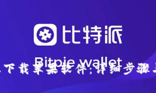 如何在B特派上下载苹果软件:详细步骤与常见问题解答