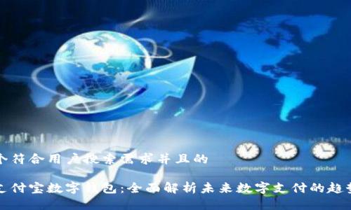 思考一个符合用户搜索需求并且的
区块链支付宝数字钱包:全面解析未来数字支付的趋势与优势