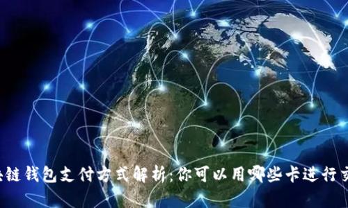 区块链钱包支付方式解析:你可以用哪些卡进行交易?