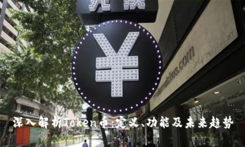 深入解析Token币:定义、功能及未来趋势