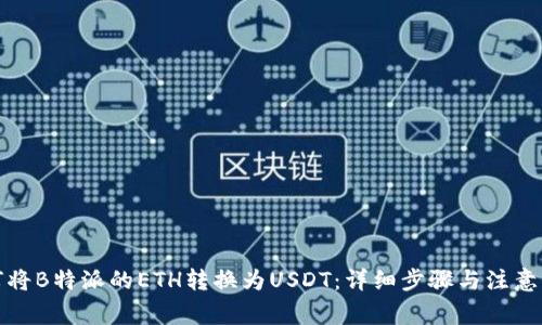 如何将B特派的ETH转换为USDT:详细步骤与注意事项