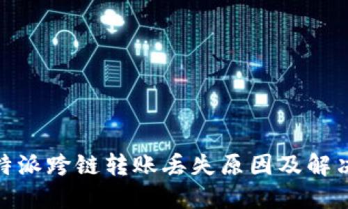 : 比特派跨链转账丢失原因及解决方案
