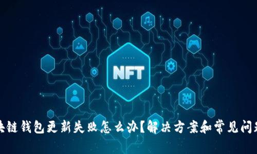: 区块链钱包更新失败怎么办?解决方案和常见问题解析