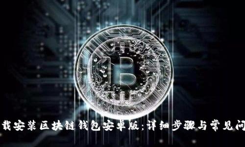 如何下载安装区块链钱包安卓版:详细步骤与常见问题解答