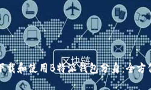 如何下载和使用B特派钱包分身:全方位指南