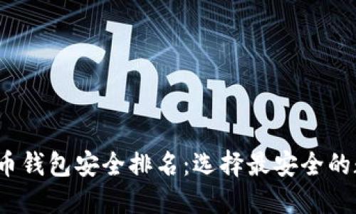 2023年虚拟币钱包安全排名:选择最安全的数字货币钱包
