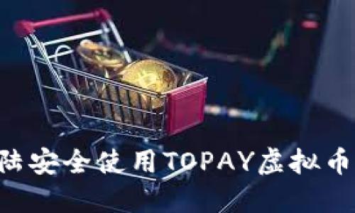 如何在中国大陆安全使用TOPAY虚拟币钱包:全面指南
