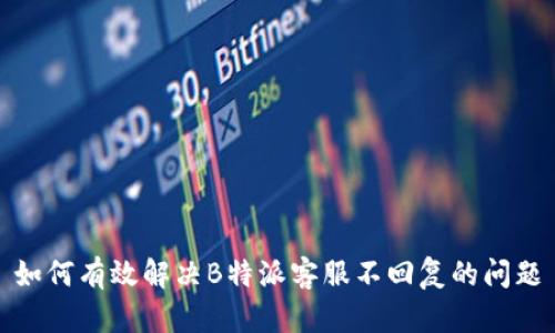 如何有效解决B特派客服不回复的问题