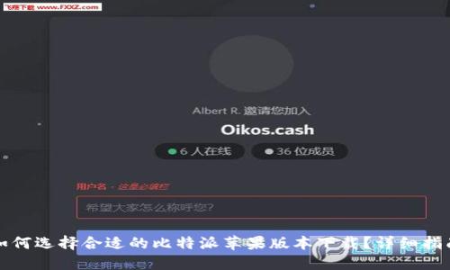 如何选择合适的比特派苹果版本下载?详细指南