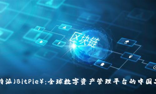 比特派(BitPie):全球数字资产管理平台的中国品牌