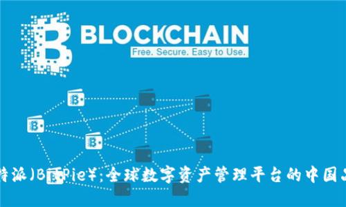 比特派(BitPie):全球数字资产管理平台的中国品牌