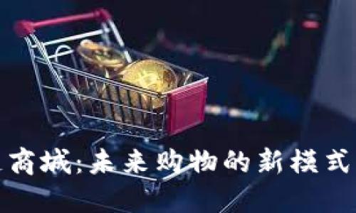 区块链商城:未来购物的新模式与机遇
