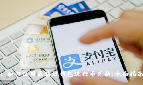 : 如何使用区块链钱包进行币兑换:全面指南