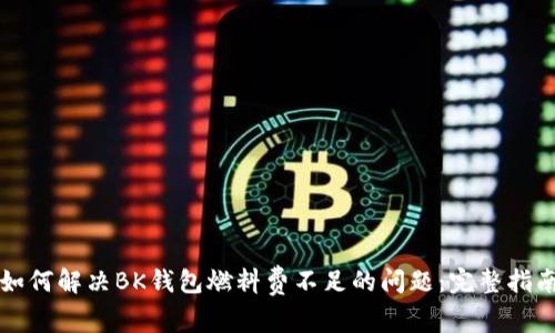 如何解决BK钱包燃料费不足的问题:完整指南