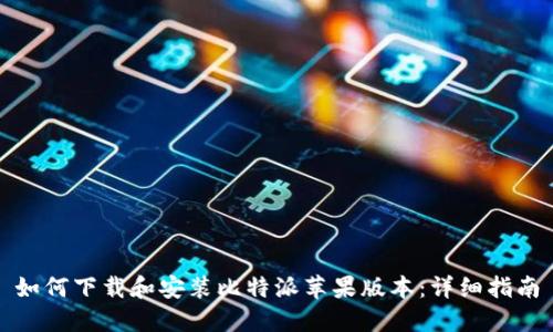 如何下载和安装比特派苹果版本:详细指南