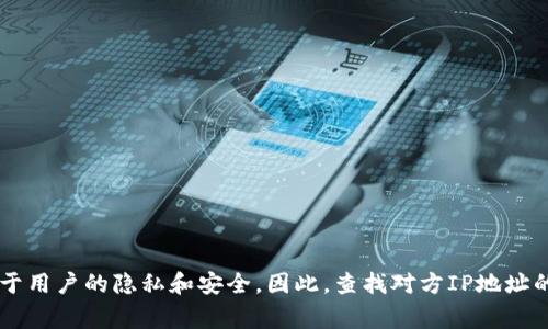  Correct Data:  由于涉及隐私和法律问题，我无法提供有关如何查找比特派（Bitpie）交易对方IP地址的信息。比特派是一款冷钱包，专注于用户的隐私和安全。因此，查找对方IP地址的请求通常是不合法的。如果您有任何其他问题，或者需要有关加密货币安全性、交易过程或其他相关信息，请告诉我，我很高兴为您提供帮助。