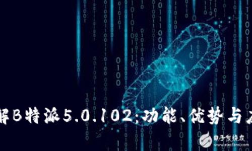 深入了解B特派5.0.102:功能、优势与应用前景