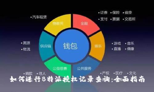 如何进行B特派授权记录查询:全面指南