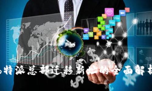 b特派总部迁移新址的全面解析