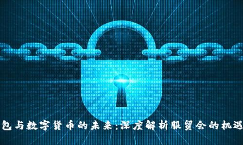 电子钱包与数字货币的未来:深度解析服贸会的机遇与挑战