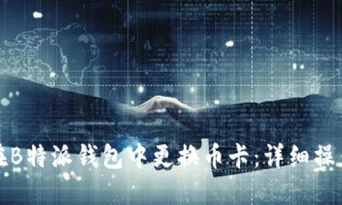 如何在B特派钱包中更换币卡:详细操作指南