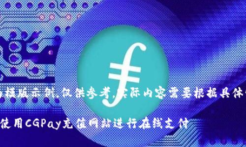注意:以下内容为模版示例,仅供参考,实际内容需要根据具体情况进行修改和。
如何安全高效地使用CGPay充值网站进行在线支付