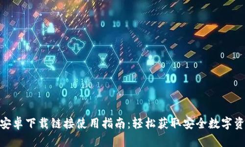 BitPie安卓下载链接使用指南:轻松获取安全数字资产钱包