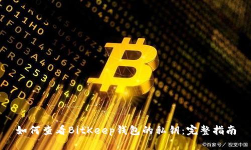 如何查看BitKeep钱包的私钥:完整指南