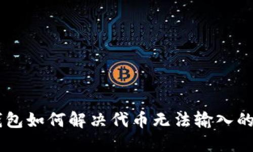 BK钱包如何解决代币无法输入的问题