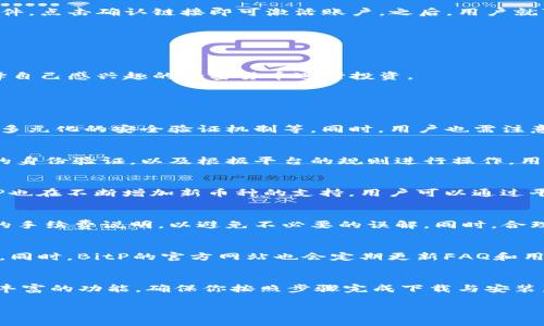   BitP最新下载链接与安装教程 / 
 guanjianci BitP, 下载链接, 安装教程, 加密货币 /guanjianci 

一、什么是BitP？
BitP是一款集成了加密货币交易、钱包管理与市场分析等多功能的应用程序。它使用户能够方便地进行数字资产的管理与操作，无论是新手用户还是经验丰富的投资者，BitP都提供了一系列友好的功能，帮助用户快速上手。随着加密货币市场的快速发展，BitP也在不断更新与迭代，以适应市场的变化与用户需求的提升。

二、为什么选择BitP？
选择BitP的原因有很多。首先，BitP提供了强大的安全性。用户的资金和数据都经过高度加密，确保交易过程的安全。其次，BitP界面简洁易用，能够快速引导用户完成复杂的交易操作。此外，BitP还支持多种主流加密货币，使得用户可以通过一个平台管理不同的资产，提高用户的工作效率。

三、BitP的主要功能
BitP不仅限于提供基本的交易功能。它还具备以下主要功能：
ul
    listrong实时市场监控：/strong用户可以随时查看市场行情，掌握加密货币的实时价格波动，从而进行科学的投资决策。/li
    listrong多种交易方式：/strong用户可以选择现货交易、杠杆交易等多种交易模式，提供多样化的投资选择。/li
    listrong钱包管理：/strong用户可以通过BitP管理自己的数字资产钱包，支持多币种存储。/li
    listrong社区交流：/strongBitP内置社区功能，用户可以和其他投资者交流，分享经验和市场见解。/li
/ul

四、BitP的下载与安装步骤
h41. 下载BitP/h4
要下载BitP，用户需要访问官方网站。从网站上可以找到最新版本的下载链接，点击下载按钮，系统会自动开始下载相应的安装包。请确保下载的版本是官方发布的，以避免感染恶意软件。

h42. 安装BitP/h4
下载完成后，用户需要找到安装包，并双击打开。在安装过程中，系统会要求用户选择安装路径，用户可以选择默认路径，也可以自定义安装位置。接下来，用户只需按照系统提示完成安装即可。

h43. 注册与登录/h4
安装完成后，用户首次使用需要注册一个账户。注册时需要提供一些基本信息，如邮箱地址和密码。在完成注册后，用户会收到一封验证邮件，点击确认链接即可激活账户。之后，用户就可以使用注册的邮箱和密码进行登录。

h44. 配置安全设置/h4
为了保护用户的资金，强烈建议用户在首次登录后，立刻进行安全设置。包括启用两步验证、设置安全问题等，以确保账户的安全性。

h45. 资金充值与交易/h4
设置完成后，用户可以通过多种方式充值资金，比如通过银行转账、信用卡、其它加密钱包等。充值成功后即可开始进行交易，用户可以选择自己感兴趣的加密货币进行投资。

五、常见问题解答

1. BitP是否安全？
对于投资者来说，安全性是选择数字钱包和交易平台的首要考虑因素。BitP在这方面采取了一系列安全措施，如资金加密、内部资金隔离、多元化的安全验证机制等。同时，用户也需注意自身的账户安全，例如定期更改密码、启用两步验证等，提升自身的账户保护措施。

2. 我如何能够进行资金的存取？
在BitP中，用户可以通过绑定的银行卡、信用卡或者其他加密钱包进行资金存取。存款一般会在短时间内完成，而取款可能需要提供额外的身份验证，以及根据平台的规则进行操作。用户需仔细阅读相关的存取款指南，以保证自己的资金安全与流动性。

3. BitP支持哪些加密货币？
BitP支持多种主流加密货币，用户可以自由选择交易多种数字资产，如比特币（BTC）、以太坊（ETH）、莱特币（LTC）等。随着市场的发展，BitP也在不断增加新币种的支持，用户可以通过平台了解最新的币种信息。

4. BitP是否收取交易手续费？
是的，BitP在进行交易时会收取一定的交易手续费。具体费用会根据交易的类型、金额等因素而有所不同。用户在交易之前最好查看相关的手续费说明，以避免不必要的误解。同时，合理选择交易时机和金额，能够帮助用户降低手续费支出。

5. 如何联系客服？
BitP提供多种方式供用户联系客服，包括在线客服、热线电话、电子邮件等。用户在遇到问题时，使用这些渠道可以得到及时的支持和帮助。同时，BitP的官方网站也会定期更新FAQ和用户指南，供用户参考，帮助快速解决一些常见问题。

结论
以上就是关于BitP最新下载链接及安装教程的详细介绍。无论你是加密货币的新手还是资深投资者，BitP都能够为你提供便利的服务与丰富的功能。确保你按照步骤完成下载与安装，合理进行资金管理，安全使用BitP，将会使你的数字资产交易更加顺畅与高效。 

在这个信息时代，选择一个安全便利的数字资产交易平台至关重要，希望以上信息能帮助你更好地了解和使用BitP。