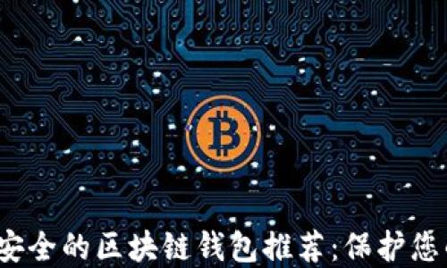 2023年最安全的区块链钱包推荐:保护您的加密资产