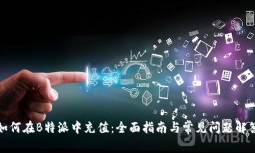 如何在B特派中充值:全面指南与常见问题解答