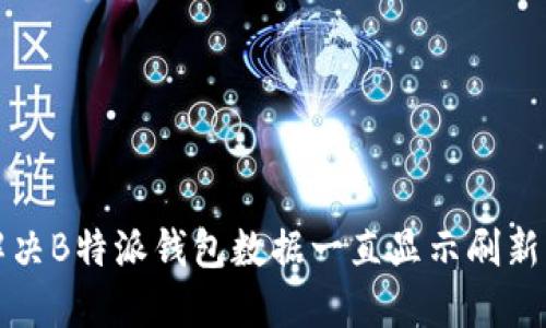 如何解决B特派钱包数据一直显示刷新的问题