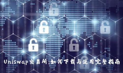Uniswap交易所:如何下载与使用完整指南
