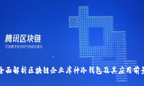 全面解析区块链企业库神冷钱包及其应用前景