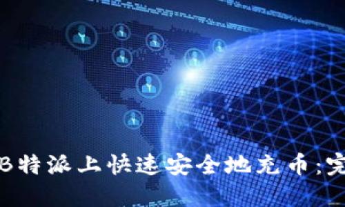 如何在B特派上快速安全地充币:完整指南