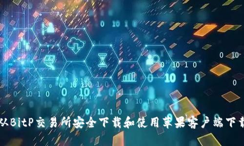 如何从BitP交易所安全下载和使用苹果客户端下载指南