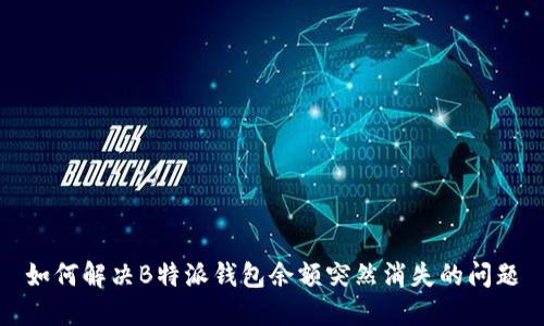 如何解决B特派钱包余额突然消失的问题