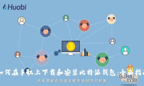 如何在手机上下载和安装比特派钱包:全面指南