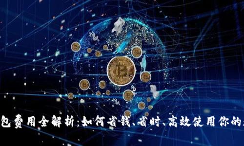 B特派钱包费用全解析:如何省钱、省时、高效使用你的数字资产