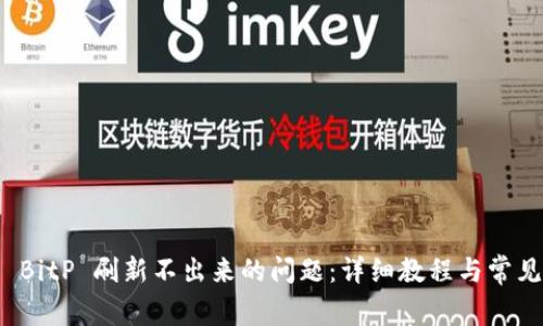如何解决 BitP 刷新不出来的问题:详细教程与常见问题解答
