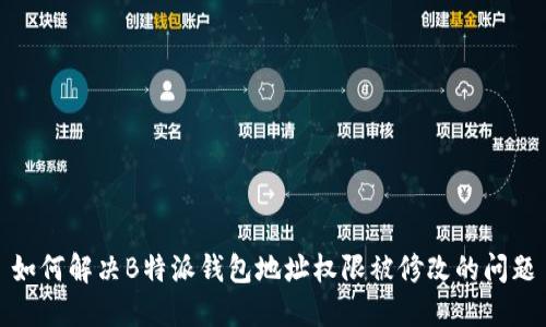 如何解决B特派钱包地址权限被修改的问题
