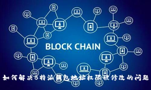 如何解决B特派钱包地址权限被修改的问题