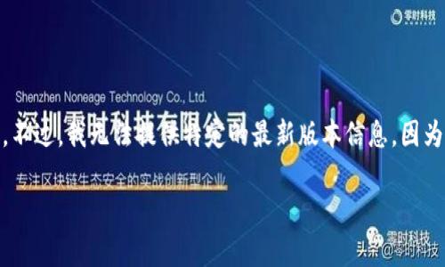 截至我知识的最新更新时间（2023年10月），BitP（BitPanda）是一家知名的加密货币交易平台，它不断更新和迭代以提高用户体验和安全性。不过，我无法提供特定的最新版本信息，因为这通常会随时间更新而变化。建议访问BitPanda的官方网站，查看最新的版本信息和发布说明，或访问相关的社交媒体渠道以获取最新动态。

如果你对BitPanda或加密货币交易有其他问题或需要更详细的介绍，请告诉我！