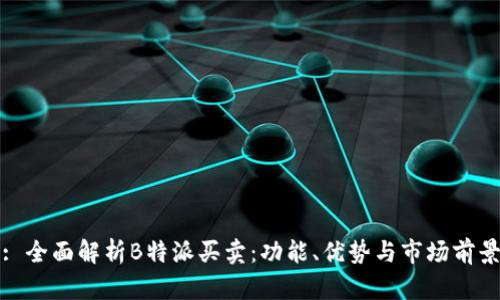 : 全面解析B特派买卖：功能、优势与市场前景